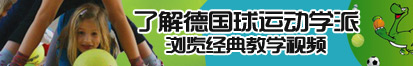 黄色网站老太太性生活日屄了解德国球运动学派，浏览经典教学视频。